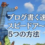 ブログを書く速さがスピードアップする5つの方法