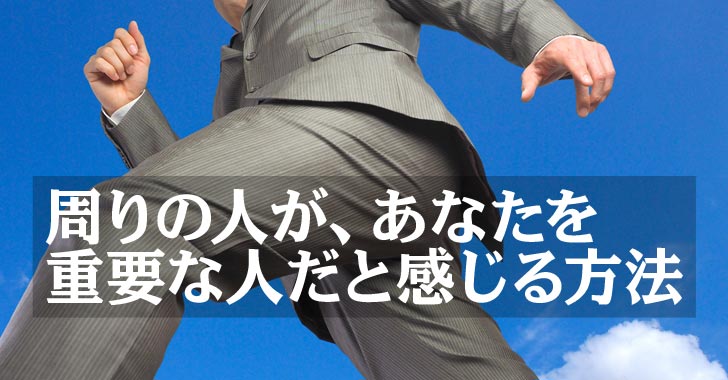 周りの人が、あなたを重要な人だと感じる方法